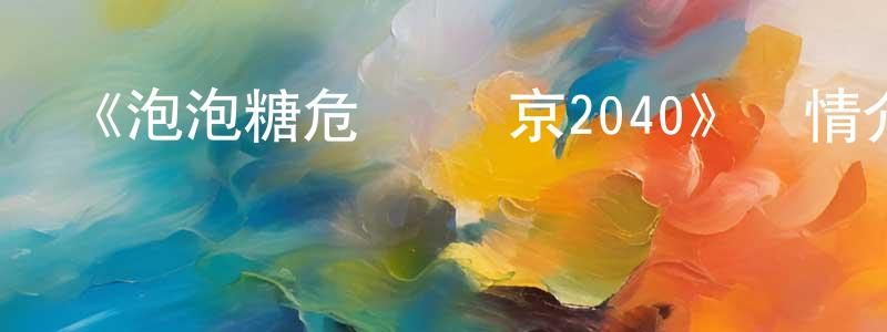 曾國文發布《泡泡糖危機 東京2040》詳情介紹_泡泡糖危機 東京2040已完結在線觀看_泡泡糖危機 東京2040迅雷下載_日漫